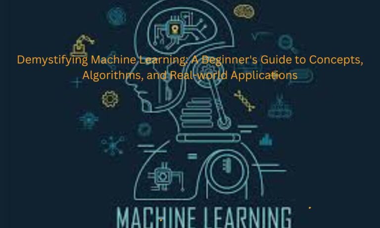 Demystifying Machine Learning: A Beginner's Guide to Concepts, Algorithms, and Real-world Applications