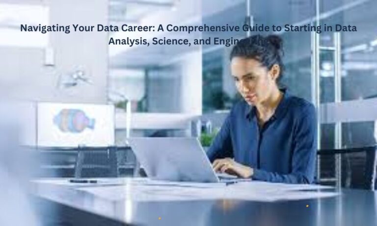 Navigating Your Data Career: A Comprehensive Guide to Starting in Data Analysis, Science, and Engineering