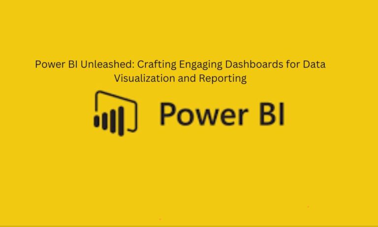 Power BI Unleashed: Crafting Engaging Dashboards for Data Visualization and Reporting